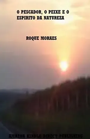 O PESCADOR, O PEIXE E O ESPÍRITO DA NATUREZA.: O JARDIM DE DEUS! (APRENDER E VIVER Livro 1) - ROQUE MORAES