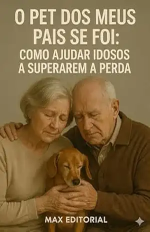 O Pet dos Meus Pais se Foi: Como Ajudar Idosos a Superarem a Perda (COMO SUPERAR A PERDA DO MEU PET) – Max Editorial
