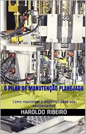 O pilar de Manutenção Planejada: Como maximizar a disponibilidade dos equipamentos (TPM Collection Livro 5) – Haroldo Ribeiro