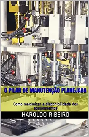 O pilar de Manutenção Planejada: Como maximizar a disponibilidade dos equipamentos (TPM Collection Livro 5) – Haroldo Ribeiro