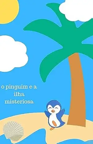 O pinguim aventureiro e a ilha misteriosa - Diogo  Cunha