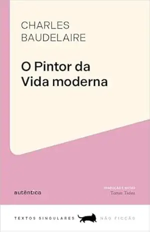 O Pintor da Vida moderna (Textos Singulares) - Charles Baudelaire
