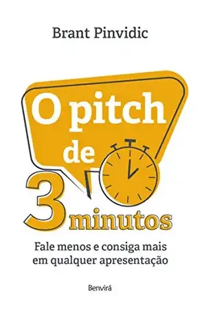 O Pitch de 3 Minutos: Fale menos e consiga mais em qualquer apresentação - Brant Pinvidic