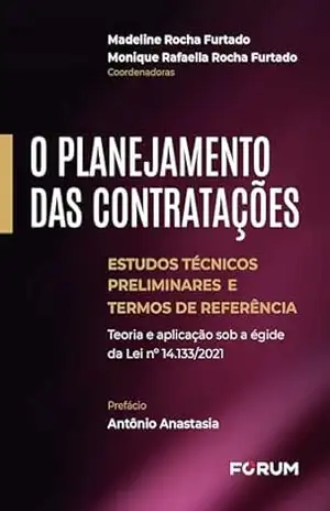 O planejamento das contratações: estudos técnicos preliminares e termos de referência: Teoria e aplicação sob a égide da Lei no 14.133/2021 – Madeline Rocha Furtado