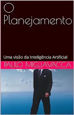 O Planejamento: Uma visão da Inteligência Artificial - Paulo Migliavacca
