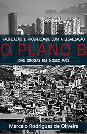O Plano B:: pacificação e prosperidade com a legalização das drogas em nosso país - Marcelo Rodrigues de Oliveira