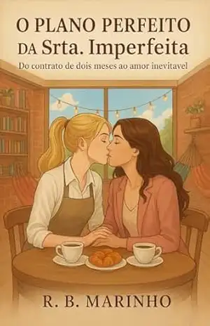 O Plano Perfeito da Srta. Imperfeita: Do contrato de dois meses ao amor inevitável. – R. B. Marinho