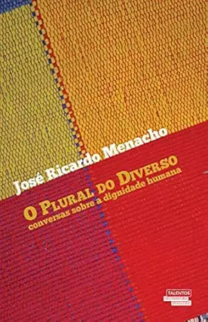 O Plural do Diverso – Conversas Sobre a Dignidade Humana - José Ricardo Menacho