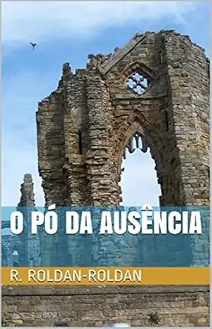 O Pó da Ausência – R. Roldan-Roldan