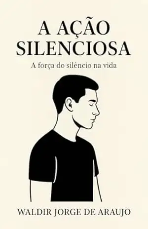 O Poder da Ação Silenciosaa - Waldir Jorge de Araujo