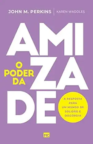 O poder da amizade: A resposta para um mundo de solidão e discórdia – John M. Perkins