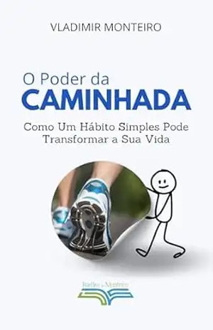 O Poder da Caminhada: Como um Hábito Simples Pode Transformar a Sua Vida – Vladimir  Monteiro