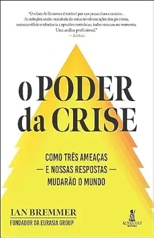 O poder da crise: como três ameaças — e nossas respostas — mudarão o mundo – Ian Bremmer