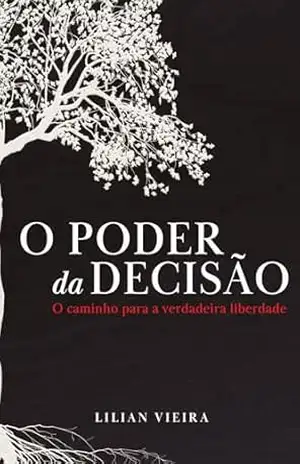 O poder da decisão: O caminho para a verdadeira liberdade – Lilian Vieira