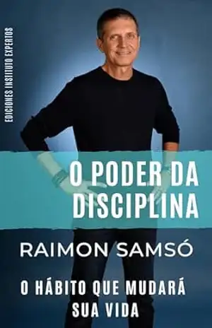 O Poder da Disciplina: O Hábito que Mudará sua Vida - Raimon Samsó