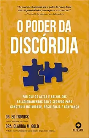 O poder da discórdia: por que os altos e baixos dos relacionamentos são o segredo para construir intimidade, resiliência e confiança – Dr. Ed Tronick