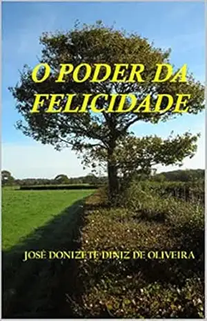 O PODER DA FELICIDADE – José Donizete Diniz de Oliveira