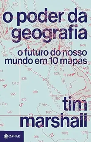 O poder da geografia: O futuro do nosso mundo em 10 mapas - Tim Marshall