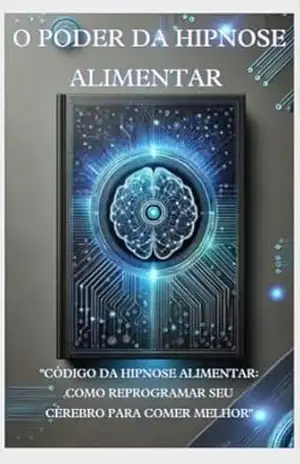 O PODER DA HIPNOSE ALIMENTAR: “CÓDIGO DA HIPNOSE ALIMENTAR: COMO REPROGRAMAR SEU CÉREBRO PARA COMER MELHOR” – Mk Editores