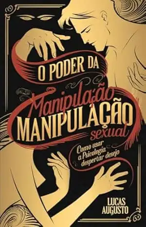 O Poder da Manipulação Sexual: Como usar a psicologia para despertar desejo (Manipulação Social) – Lucas Augusto