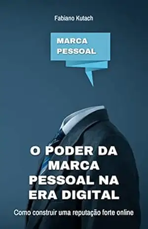 O poder da Marca Pessoal na Era Digital: como construir uma reputação forte online – Fabiano Kutach