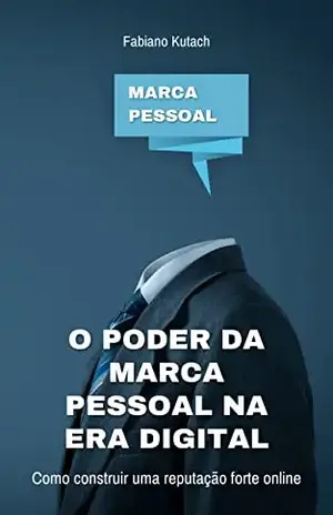 O poder da Marca Pessoal na Era Digital: como construir uma reputação forte online - Fabiano Kutach