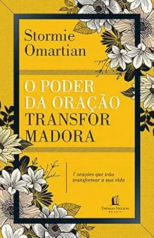 O poder da oração transformadora: Sete orações que irão mudar a sua vida – Stormie Omartian