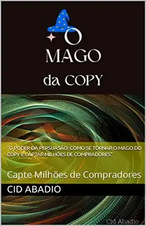 "O Poder da Persuasão: Como se Tornar o Mago do Copy e Captar Milhões de Compradores": Capte Milhões de Compradores - Cid Abadio
