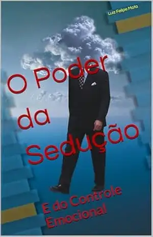 O Poder da Sedução: E do Controle Emocional – Luiz Felipe Mota