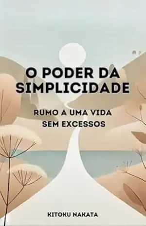 O Poder da Simplicidade: Rumo a uma Vida Sem Excessos – Kitoku  Nakata