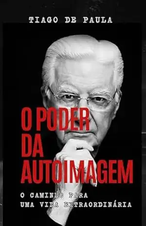 O PODER DA SUA AUTOIMAGEM: O caminho para uma vida extraordinária – TIAGO DE PAULA