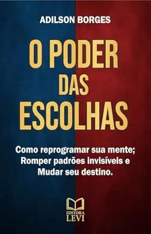 O PODER DAS ESCOLHAS: A decisão que muda seu destino – Adilson Borges