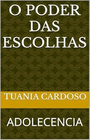 O PODER DAS ESCOLHAS: ADOLECENCIA - TUANIA  CARDOSO