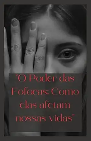 “O Poder das Fofocas: Como elas afetam nossas vidas” – Felipe Ferreira