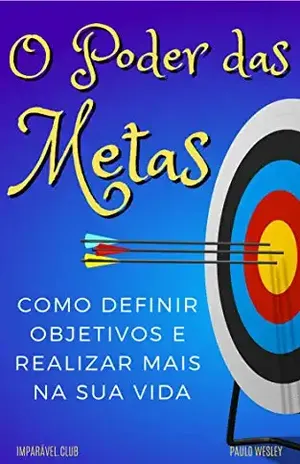 O Poder Das Metas: Como Definir Objetivos e Realizar Mais Na Sua Vida (Imparavel.club Livro 33) - Paulo Wesley