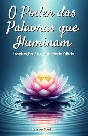 O Poder das Palavras que Iluminam: Inspiração, Fé e Sabedoria Diária – Jeferson Santos