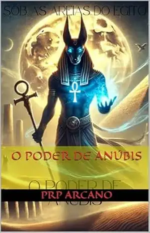O Poder de Anúbis (Sob As Areias do Egito Livro 1) – PRP Arcano