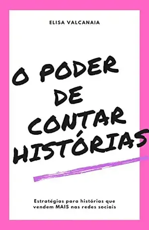 O poder de contar histórias: Estratégias para histórias que vendem mais nas redes sociais - Elisa Valcanaia