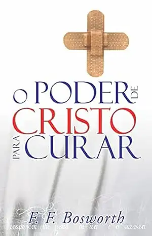 O Poder de Cristo para Curar - F. F. Bosworth