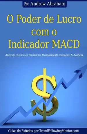 O Poder de Lucro com o Indicador MACD Aprenda Quando Possivelmente Tendências Começam & Acabam ( Trend Following Mentor) – Andrew Abraham