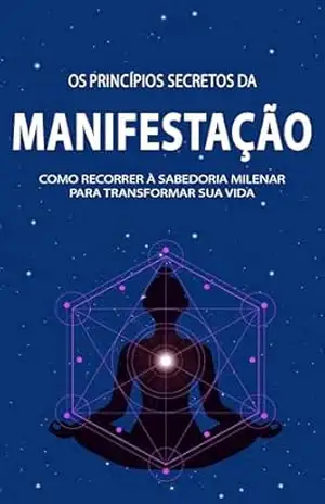 O PODER DE MANIFESTAR: OS PRINCIPIOS SECRETOS E MILENARES DA MANIFESTAÇÃO PARA TRANFORMAR SUA VIDA - Tiago Borges