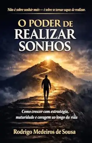 O Poder de Realizar Sonhos: Como crescer com estratégia, maturidade e coragem ao longo da vida – Rodrigo Medeiros de Sousa