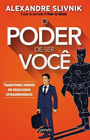 O poder de ser você: Transforme sonhos em resultados extraordinários - Alexandre Slivnik