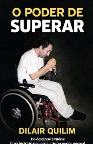 O PODER DE SUPERAR: o desespero à vitória: Uma história de verdadeiro poder pessoal – DILAIR LUIZ  QUILIM