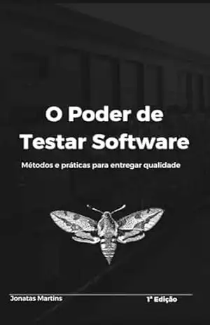 O Poder de Testar Software: Métodos e práticas para entregar qualidade - Jonatas Martins Faria