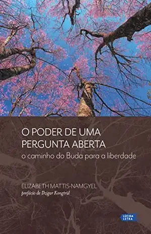 O poder de uma pergunta aberta: o caminho do Buda para a liberdade – Elizabeth Mattis-Namgyel