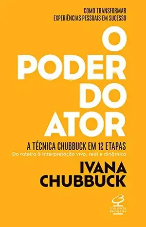 O poder do ator: A Técnica Chubbuck em 12 etapas: do roteiro à interpretação viva, real e dinâmica - Ivana Chubbuck