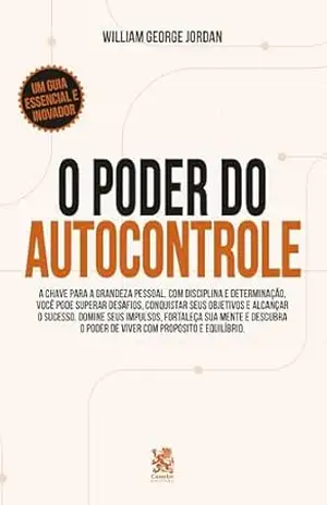 O Poder do Autocontrole: A Chave para a Grandeza Pessoal – Willian George Jordan