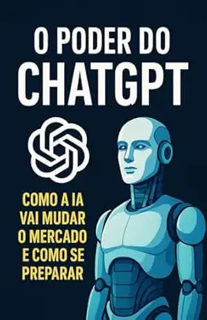 O Poder do ChatGPT: Como a IA Vai Mudar o Mercado e Como Se Preparar: Domine a Revolução da IA e Transforme Sua Carreira – Gustavo Galego