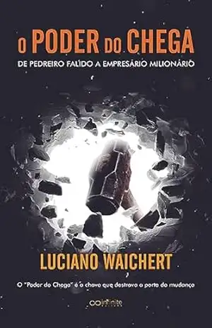 O poder do chega: De pedreiro falido á Empresário Milionário – Luciano Waichert